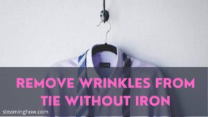 how to get wrinkles out of a tie without an iron