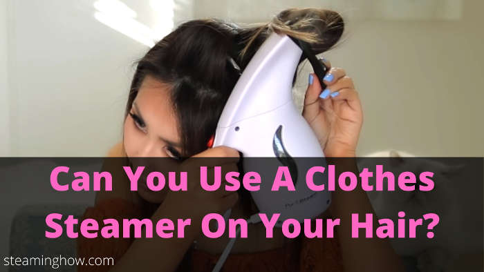 can you use a clothes steamer on your hair