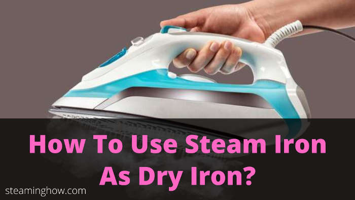how to use steam iron as dry iron