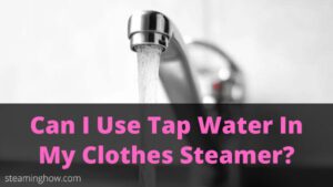 can i use tap water in my clothes steamer