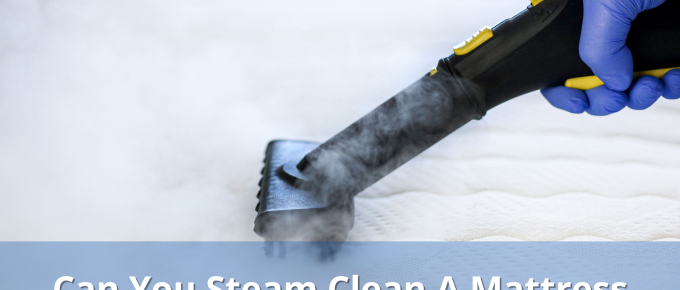 Can You Steam Clean A Mattress Safely?