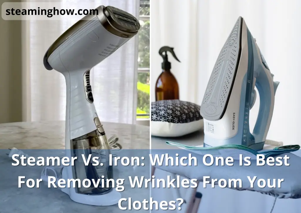 Steamer Vs. Iron: Which One Is Best For Removing Wrinkles From Your Clothes?