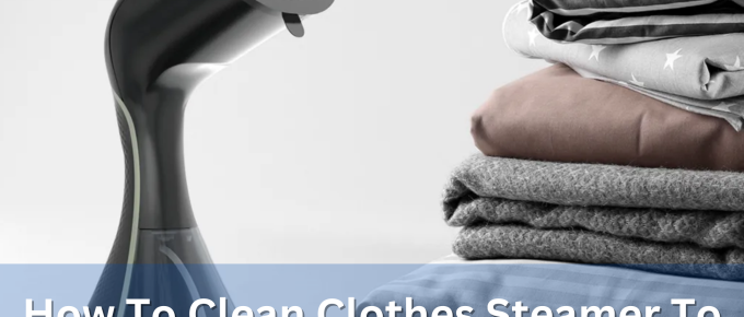 How To Clean Clothes Steamer To Descale It Properly?