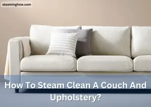 How To Steam Clean A Couch And Upholstery?