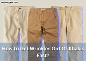 How to Get Wrinkles Out Of Khakis Fast?