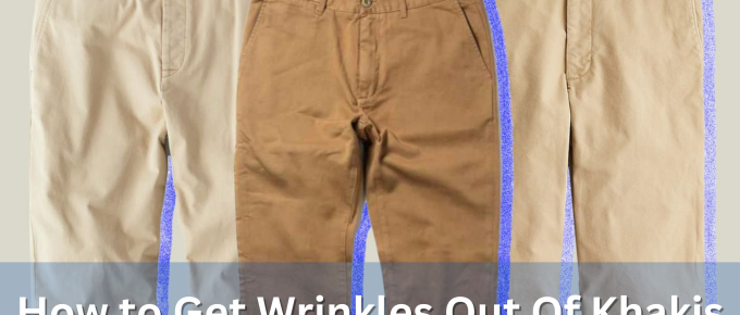 How to Get Wrinkles Out Of Khakis Fast?