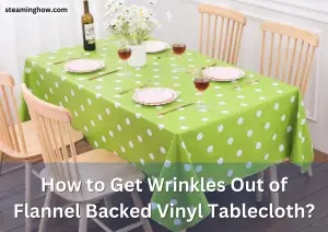how to get wrinkles out of flannel backed vinyl tablecloth