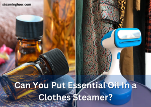 Can You Put Essential Oil In a Clothes Steamer?