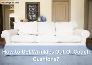 How to Get Wrinkles Out Of Couch Cushions?