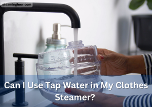 Can I Use Tap Water in My Clothes Steamer