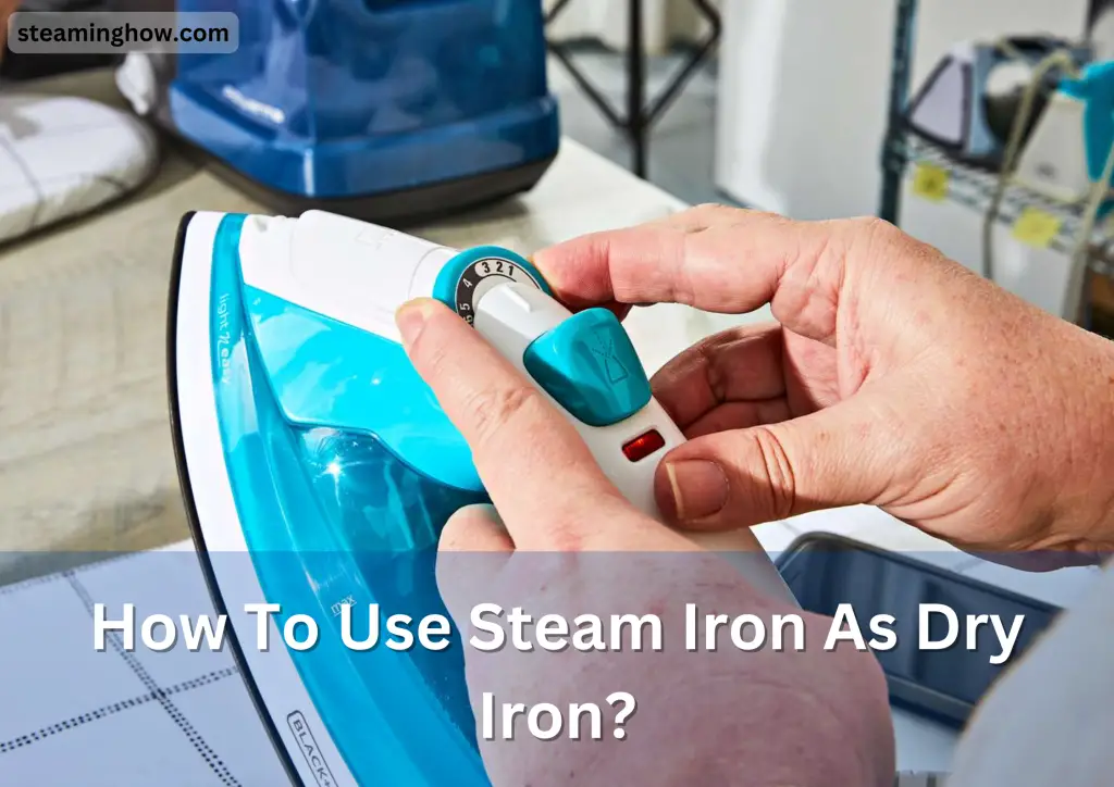 How To Use Steam Iron As Dry Iron?