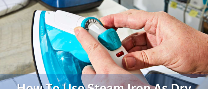 How To Use Steam Iron As Dry Iron?
